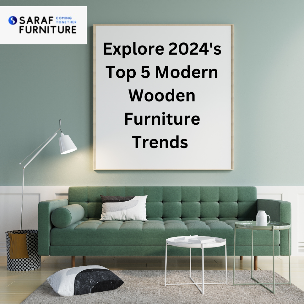 Explore 2024’s Top 5 Modern Wooden Furniture Trends – Saraf Furniture