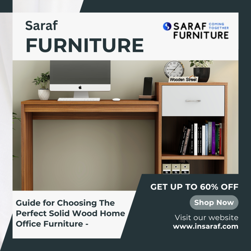 Guide for Choosing The Perfect Solid Wood Home Office Furniture – Insaraf Furniture